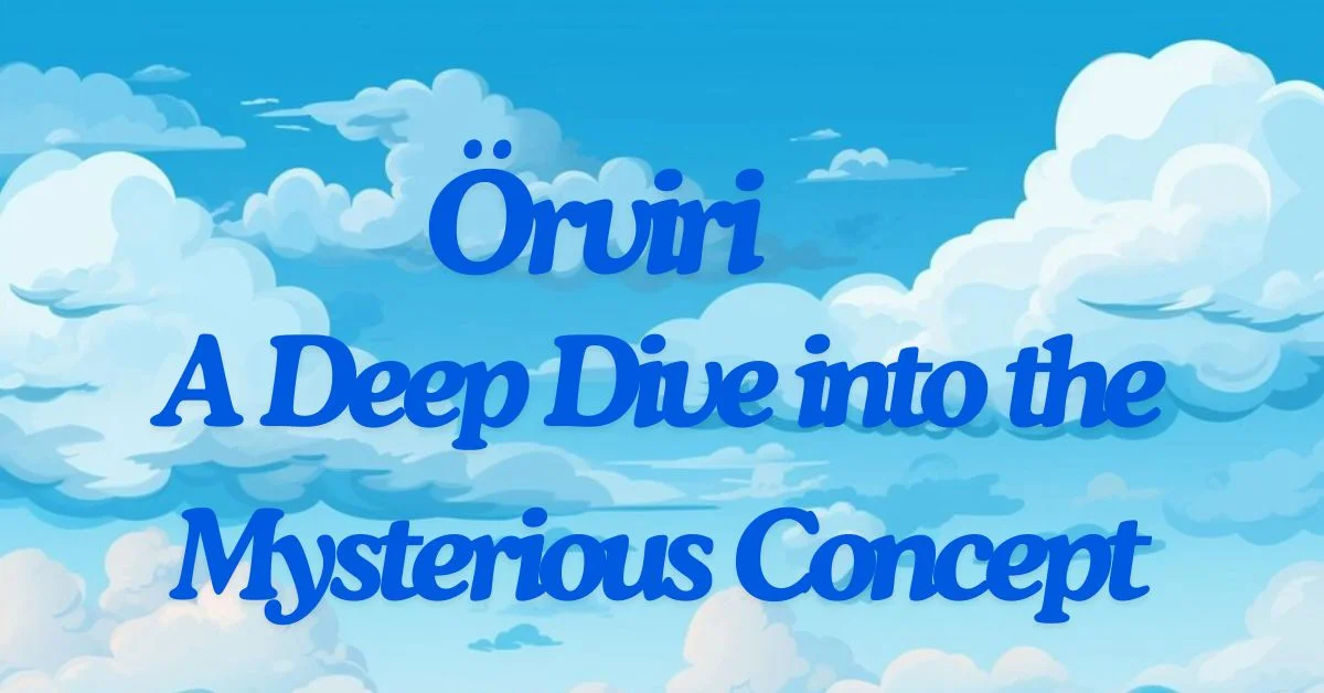 Örviri: A Deep Dive into the Mysterious Concept